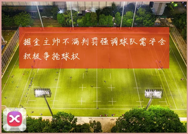 掘金主帅不满判罚强调球队需学会积极争抢球权